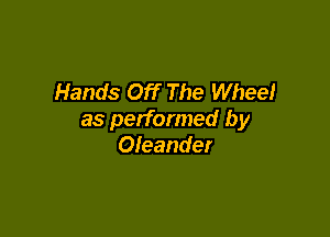 Hands Off The Wheel

as performed by
Oleander