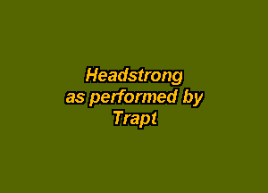 Headstrong

as performed by
Trap!