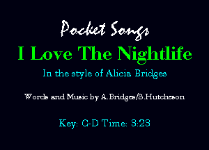 Poem Sam
I Love The Nightlife

In the style of Alicia Bridgw

Words and Music by A.BridgcsfS.Huvchcson

KEYS C-D Time 323