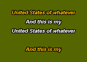 United States of whatever
And this is my

United States of whatever

And this is my