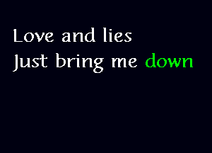 Love and lies
Just bring me down