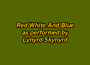 Red White And Blue

as performed by
Lynyrd Skynyrd