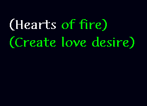 (Hearts of fire)
(Create love desire)