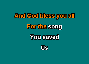 And God bless you all

For the song
You saved
Us