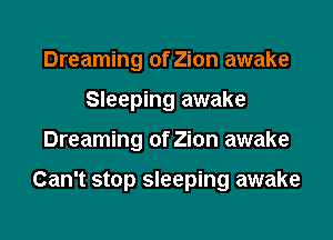 Dreaming of Zion awake
Sleeping awake

Dreaming of Zion awake

Can't stop sleeping awake