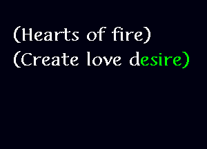 (Hearts of fire)
(Create love desire)