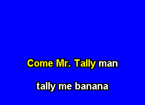 Come Mr. Tally man

tally me banana