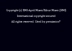 Copyright (c) EMI-April MusinEibur Music (EMU
Inmn'onsl copyright Bocuxcd

All rights named. Used by pmnisbion