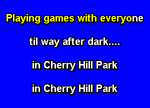 Playing games with everyone

til way after dark....
in Cherry Hill Park

in Cherry Hill Park
