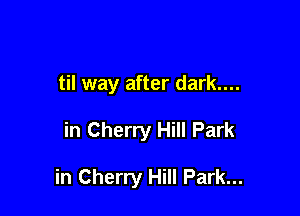 til way after dark....

in Cherry Hill Park

in Cherry Hill Park...