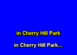 in Cherry Hill Park

in Cherry Hill Park...