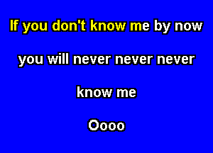 If you don't know me by now

you will never never never
know me

0000