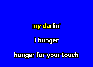 my darlin'

lhunger

hunger for your touch