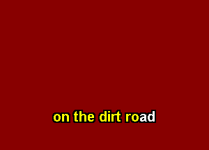 on the dirt road