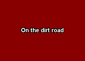 On the dirt road