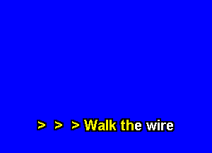 Walk the wire