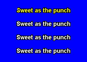 Sweet as the punch

Sweet as the punch

Sweet as the punch

Sweet as the punch