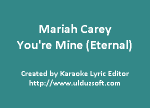 Mariah Carey
You're Mine (Eternal)

Created by Karaoke Lyric Editor
httszwwwulduzsoftcom