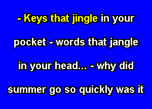 - Keys that jingle in your
pocket - words that jangle
in your head... - why did

summer go so quickly was it