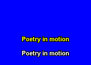 Poetry in motion

Poetry in motion