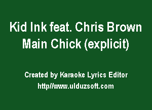 Kid Ink feat. Chris Brown
Main Chick (explicit)

Created by Karaoke Lyrics Editor
httpflmrnnlduzsoftcom