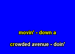movin' - down a

crowded avenue - doin'