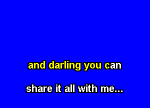 and darling you can

share it all with me...
