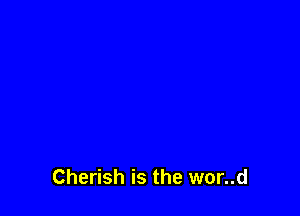 Cherish is the wor..d