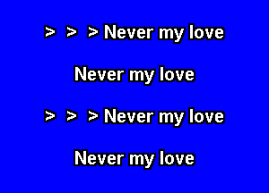? '5' Never my love

Never my love

Never my love

Never my love