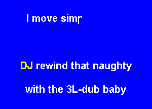 On the DL real baby

swell a love crazy

DJ rewind that naughty