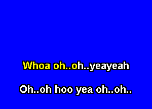 Whoa oh..oh..yeayeah

0h..oh hoo yea oh..oh..