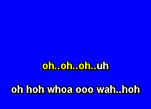 ohuohnohnuh

oh hoh whoa ooo wah..hoh
