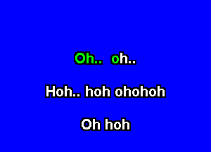 Oh.. Oh..

Hoh.. hoh ohohoh

Oh hoh