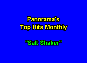 Panorama's
Top Hits Monthly

Salt Shaker
