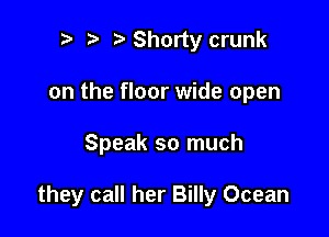 p ta Shorty crunk
on the floor wide open

Speak so much

they call her Billy Ocean