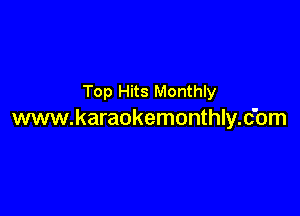 Top Hits Monthly

www.karaokemonthly.c'om