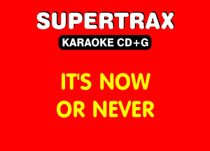 SUEDERTRMK

KARAOKE CD-i-G

IT'S NOW
0R NEVER