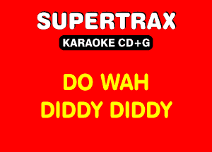 SUEDERTRMK

KARAOKE CD-i-G

DO WAH
DMJDY IDIDDY