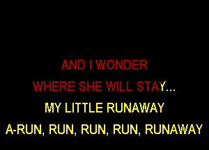 AND I WONDER

WHERE SHE WILL STAY...
MY LITTLE RUNAWAY
A-RUN, RUN, RUN, RUN, RUNAWAY