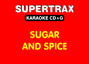 SUPERTRAX

KARAOKE CD .i-G

SUGAR
AND SPICE