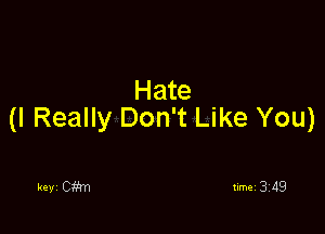 Hate

(I Really Don't Like You)

keyi Ciim timei 3119