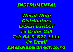 INSTRUMENTAL

World Wide
Distributors
LASER DIRECT
To Order Ca

Tefz 64-9-82? 1 1 1 1
Or Email
safes6)faserdirect.co.nz