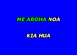 ME AROHA NOA

KIA HUA