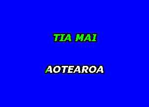 TIA MAI

AOTEAROA