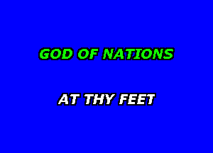 GOD OF NATIONS

AT THY FEET