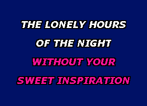 THE LONELY HOURS
OF THE NIGHT