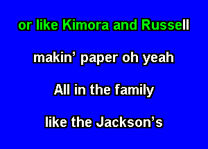 or like Kimora and Russell

makiw paper oh yeah

All in the family

like the Jacksonks