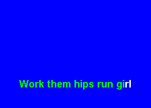 Work them hips run girl