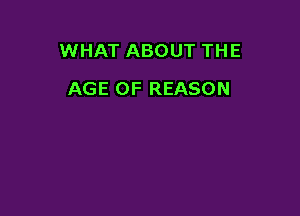 WHAT ABOUT THE

AGE OF REASON