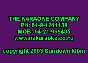 THE KARAOKE COMPANY
PHl 64-9-4241438
MOBl 64-21-969435
www.nzkaraoke.co.nz

copyright 2003 Sundown klbm
